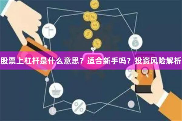 股票上杠杆是什么意思？适合新手吗？投资风险解析